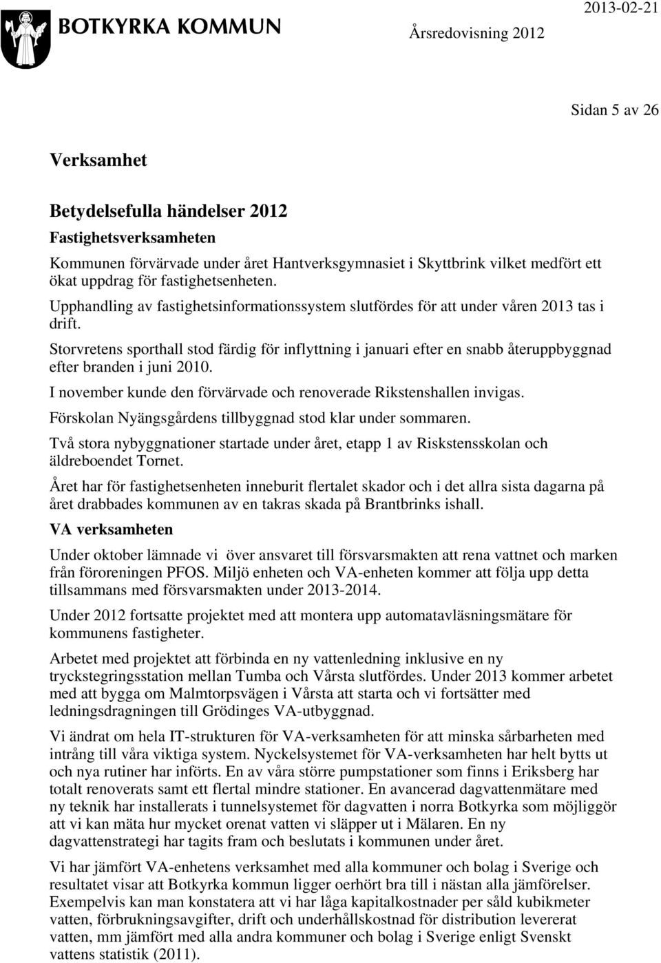Storvretens sporthall stod färdig för inflyttning i januari efter en snabb återuppbyggnad efter branden i juni 2010. I november kunde den förvärvade och renoverade Rikstenshallen invigas.