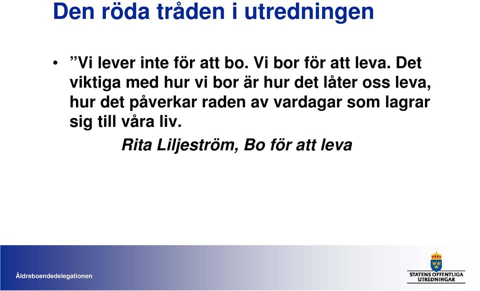 Det viktiga med hur vi bor är hur det låter oss leva,