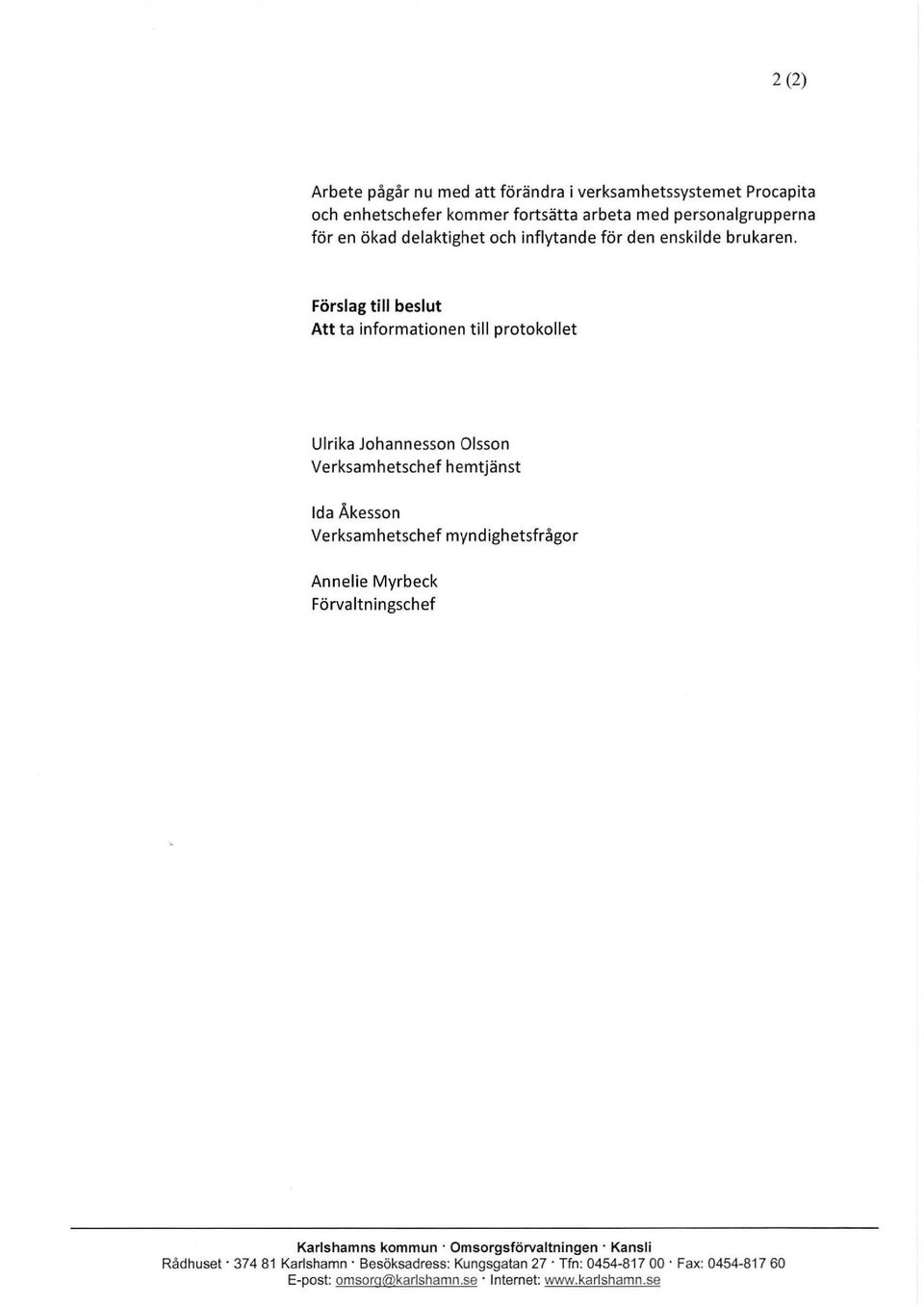 Förslag till beslut Att ta informationen till protokollet Ulrika Johannesson Olsson Verksamhetschef hemtjänst Ida Åkesson Verksamhetschef