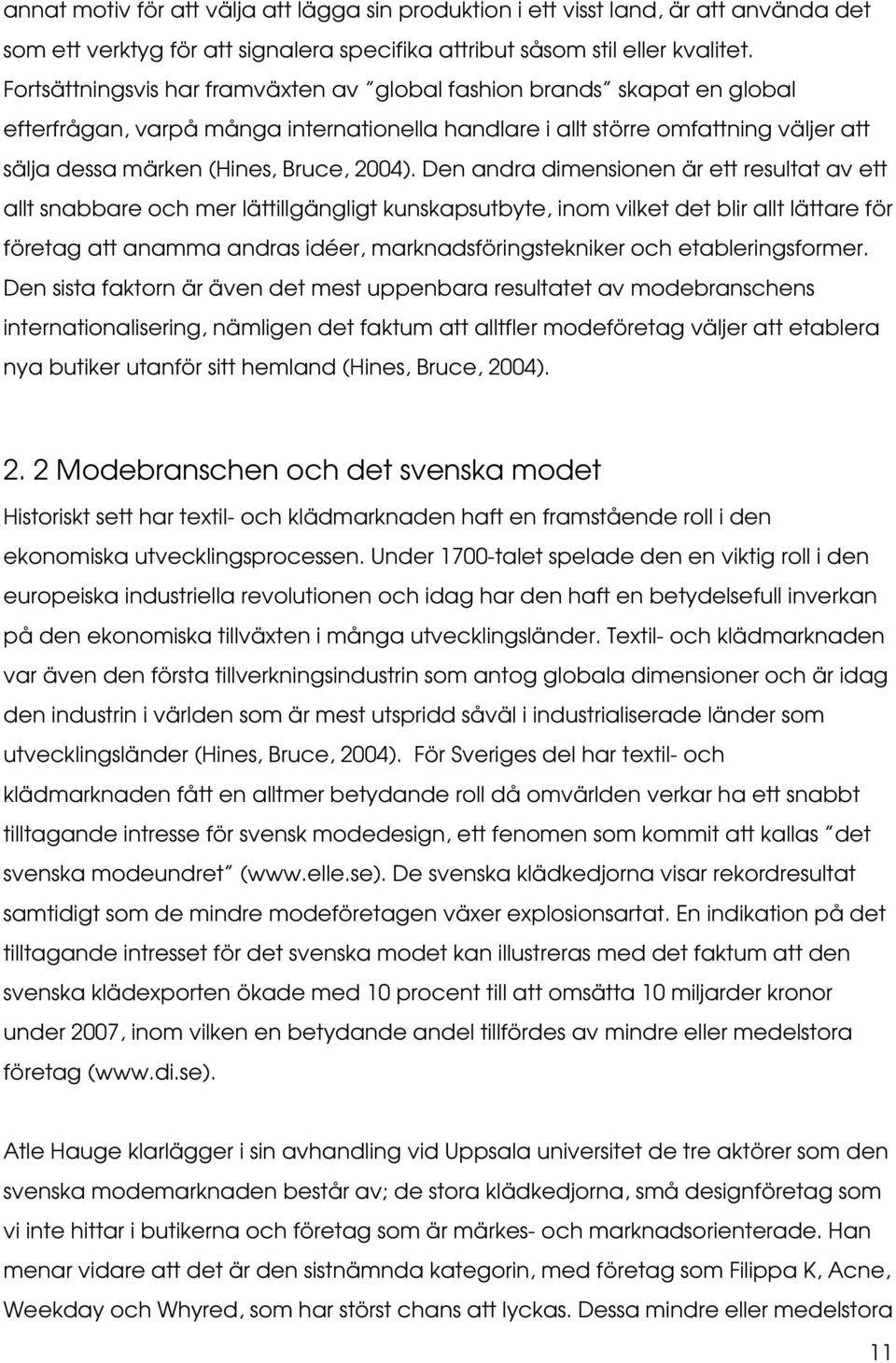 Den andra dimensionen är ett resultat av ett allt snabbare och mer lättillgängligt kunskapsutbyte, inom vilket det blir allt lättare för företag att anamma andras idéer, marknadsföringstekniker och