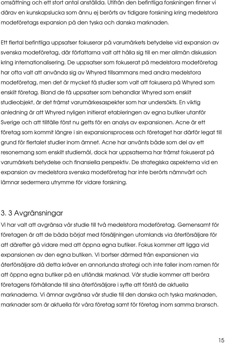 Ett flertal befintliga uppsatser fokuserar på varumärkets betydelse vid expansion av svenska modeföretag, där författarna valt att hålla sig till en mer allmän diskussion kring internationalisering.