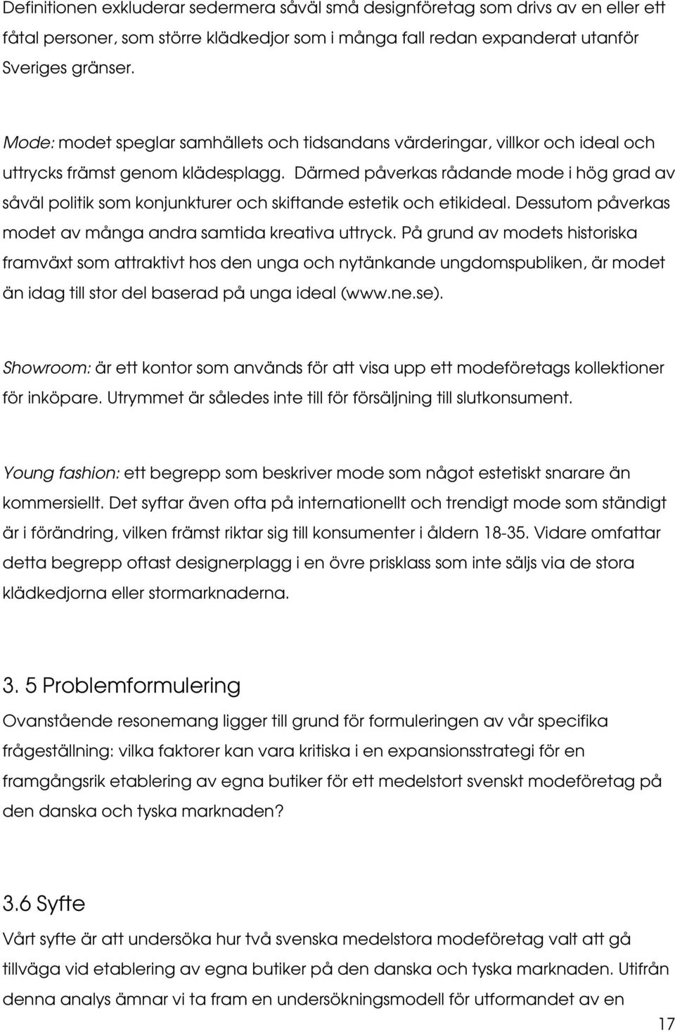 Därmed påverkas rådande mode i hög grad av såväl politik som konjunkturer och skiftande estetik och etikideal. Dessutom påverkas modet av många andra samtida kreativa uttryck.