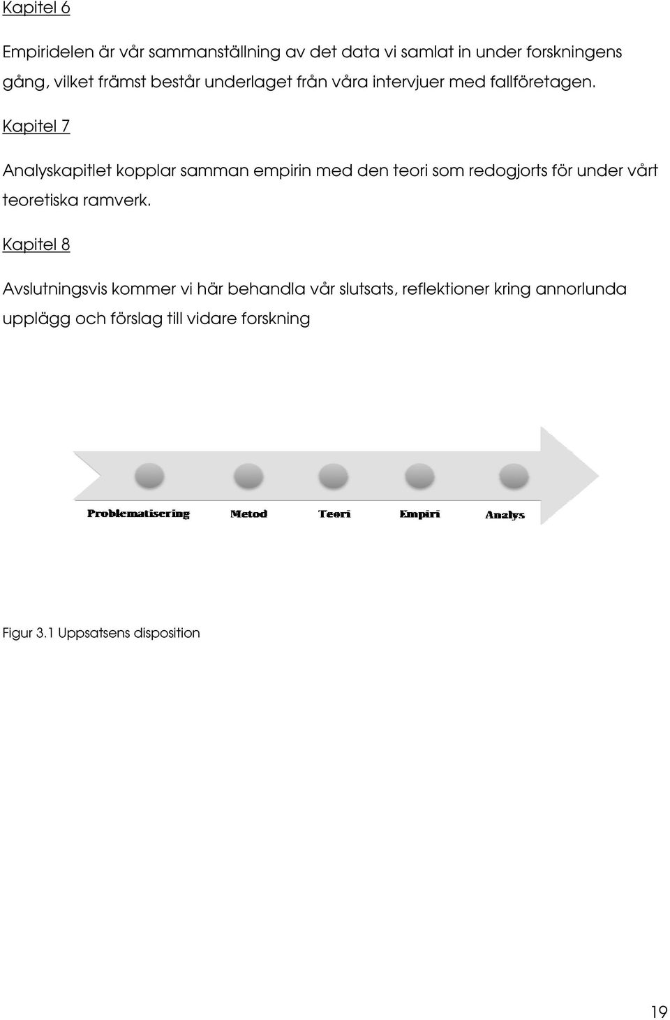 Kapitel 7 Analyskapitlet kopplar samman empirin med den teori som redogjorts för under vårt teoretiska ramverk.