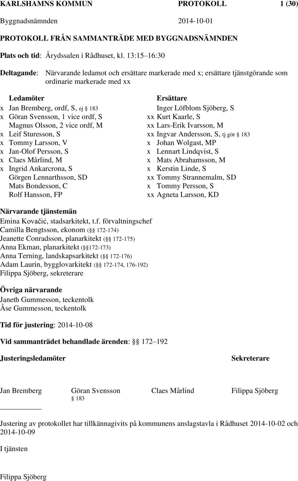 Sjöberg, S x Göran Svensson, 1 vice ordf, S xx Kurt Kaarle, S Magnus Olsson, 2 vice ordf, M xx Lars-Erik Ivarsson, M x Leif Sturesson, S xx Ingvar Andersson, S, tj gör 183 x Tommy Larsson, V x Johan