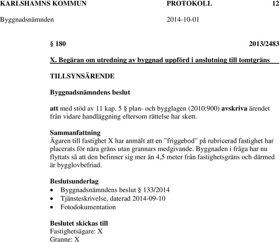 Ägaren till fastighet X har anmält att en friggebod på rubricerad fastighet har placerats för nära gräns utan grannars medgivande.