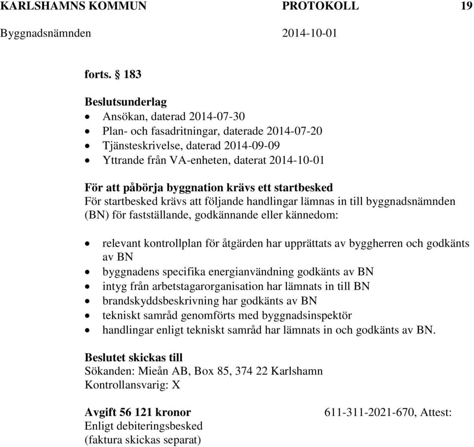 byggnation krävs ett startbesked För startbesked krävs att följande handlingar lämnas in till byggnadsnämnden (BN) för fastställande, godkännande eller kännedom: relevant kontrollplan för åtgärden