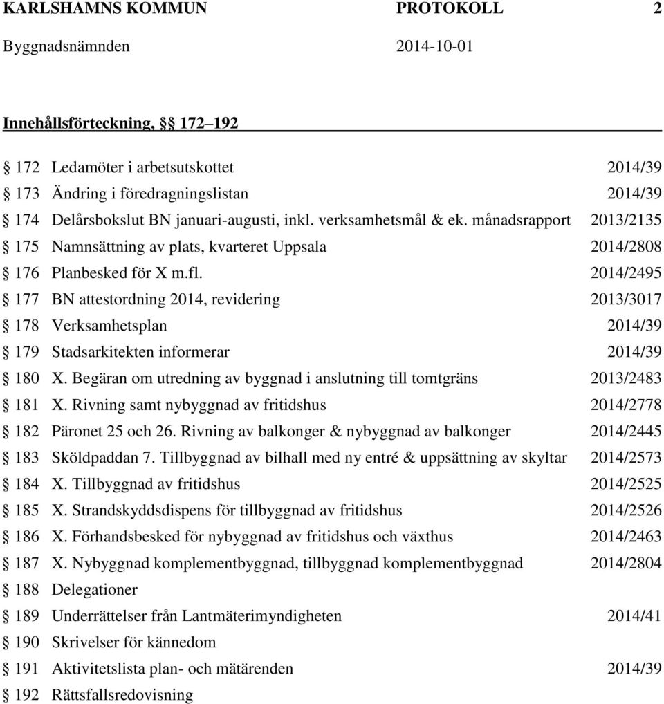 2014/2495 177 BN attestordning 2014, revidering 2013/3017 178 Verksamhetsplan 2014/39 179 Stadsarkitekten informerar 2014/39 180 X.