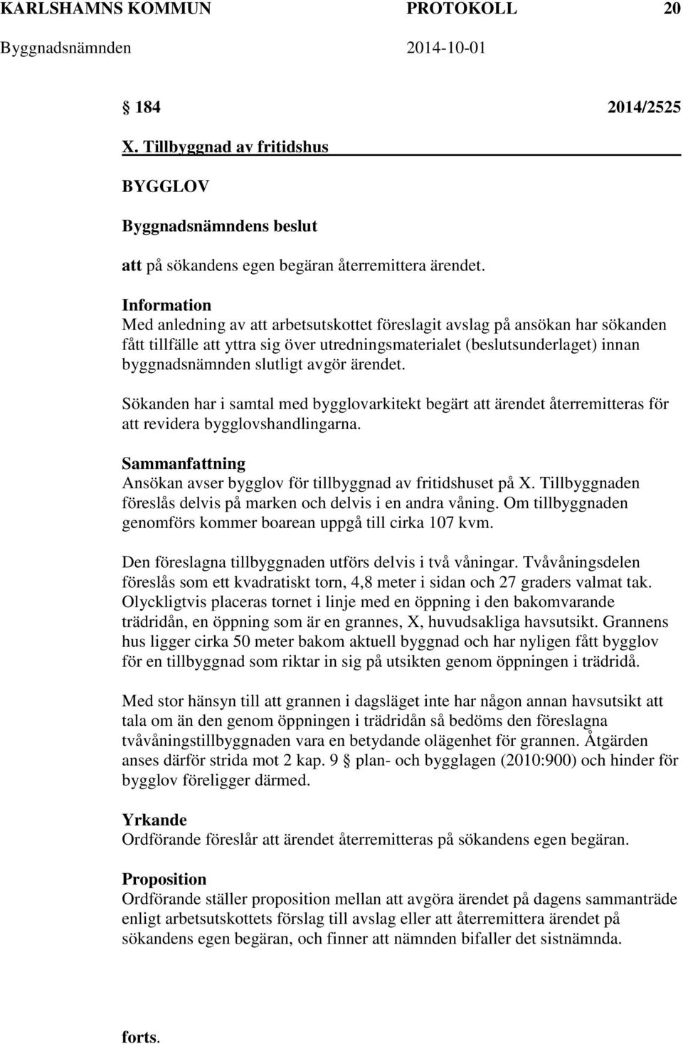 avgör ärendet. Sökanden har i samtal med bygglovarkitekt begärt att ärendet återremitteras för att revidera bygglovshandlingarna. Ansökan avser bygglov för tillbyggnad av fritidshuset på X.