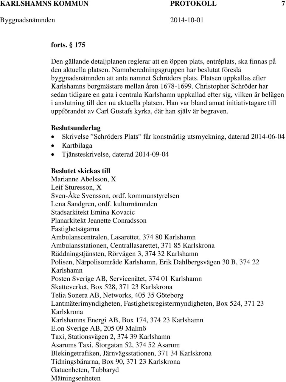Christopher Schröder har sedan tidigare en gata i centrala Karlshamn uppkallad efter sig, vilken är belägen i anslutning till den nu aktuella platsen.