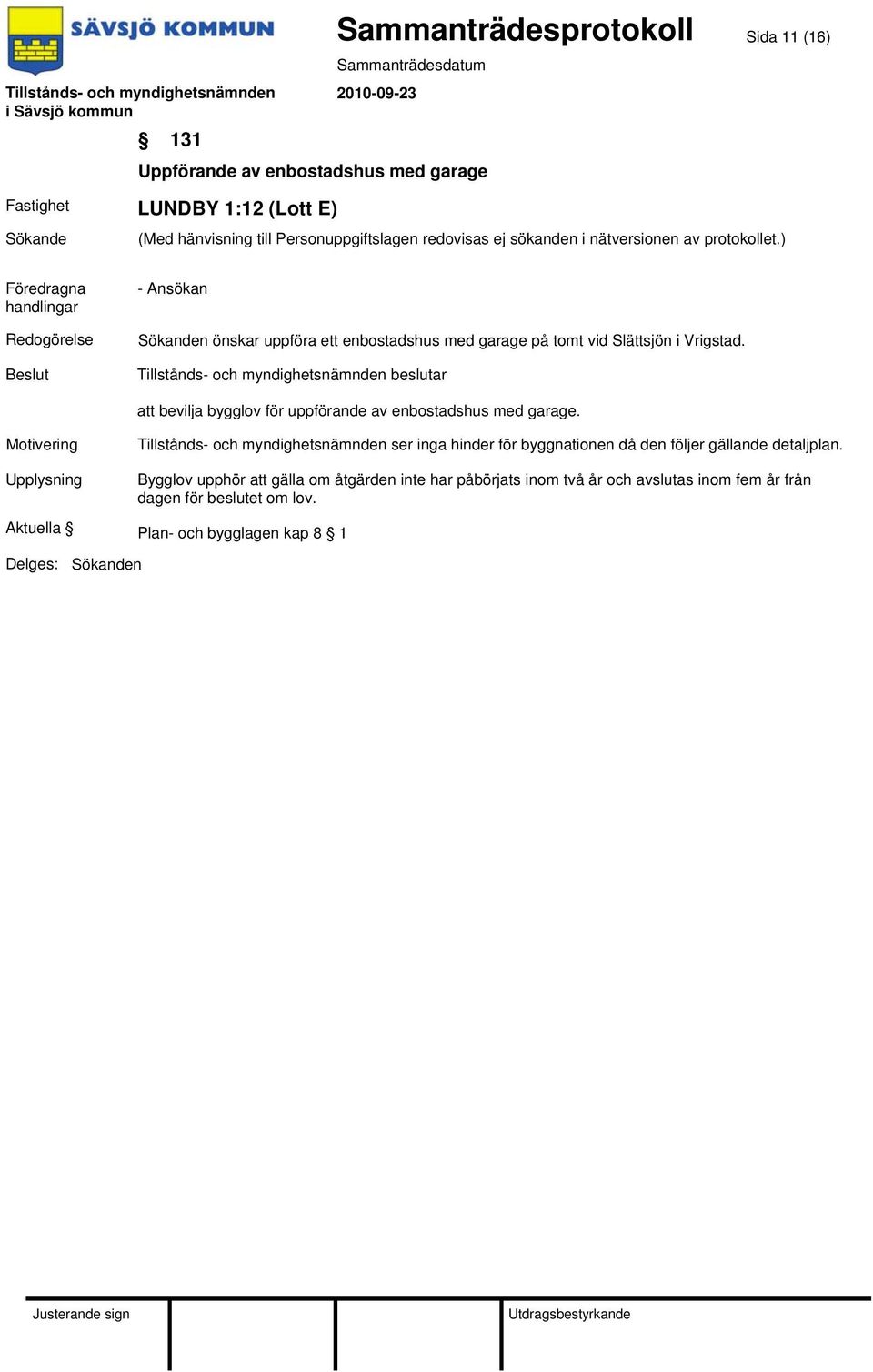 Tillstånds- och myndighetsnämnden ser inga hinder för byggnationen då den följer gällande detaljplan.