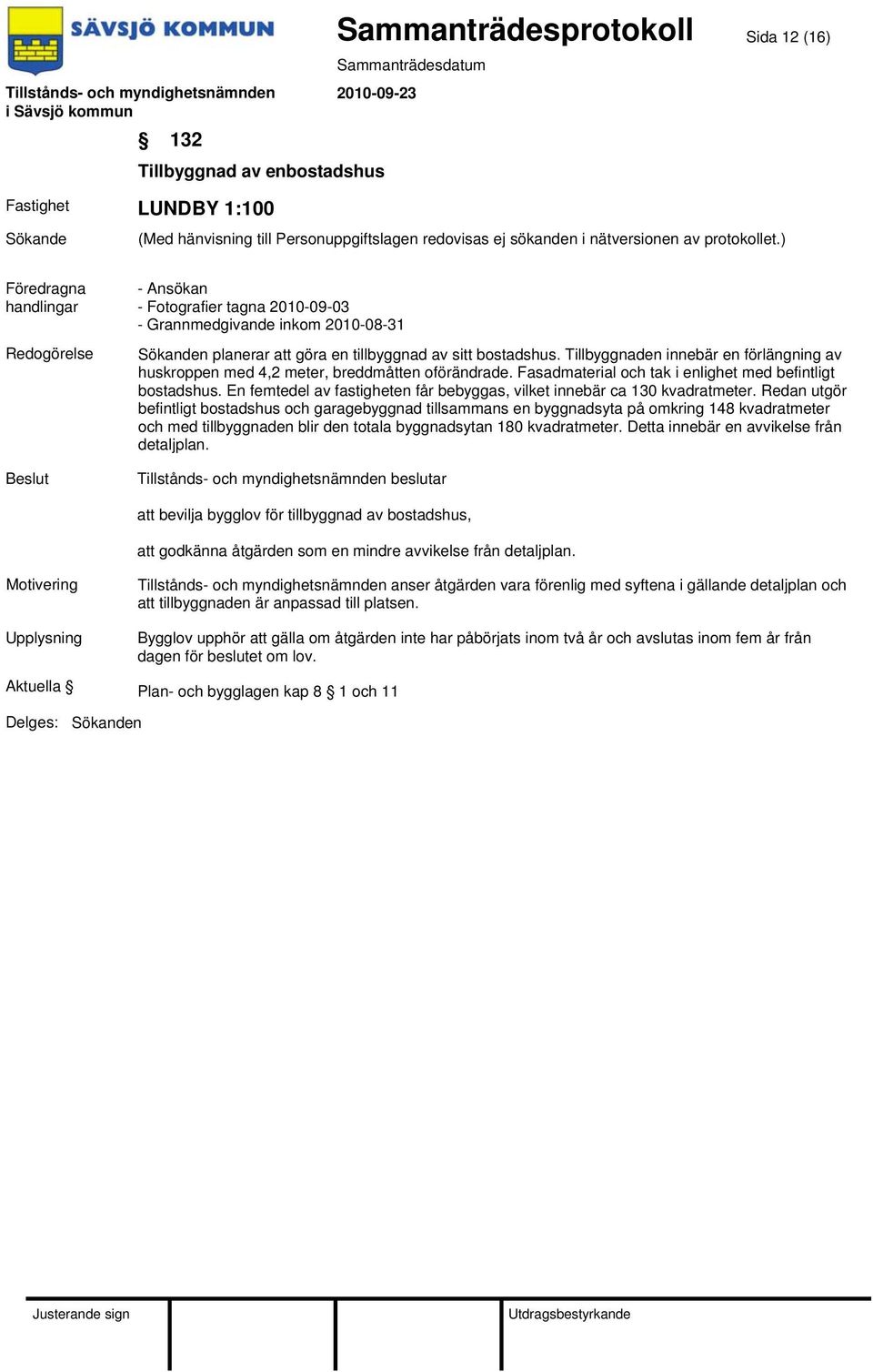En femtedel av fastigheten får bebyggas, vilket innebär ca 130 kvadratmeter.