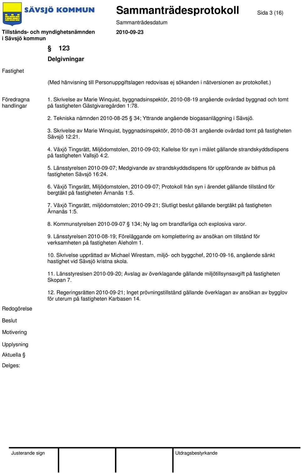 Växjö Tingsrätt, Miljödomstolen, 2010-09-03; Kallelse för syn i målet gällande strandskyddsdispens på fastigheten Vallsjö 4:2. 5.