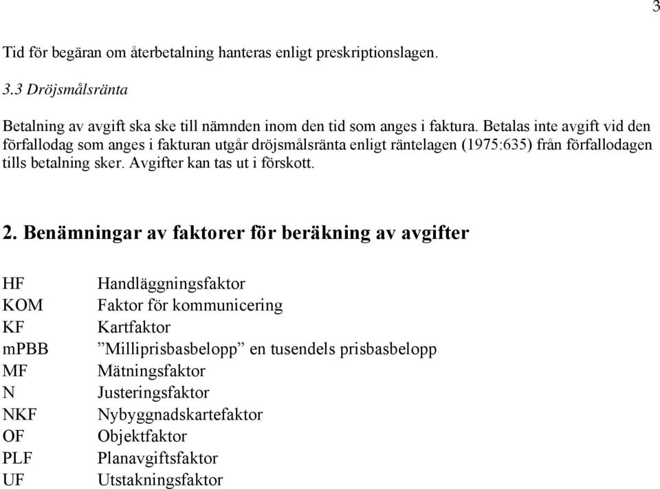 Betalas inte avgift vid den förfallodag som anges i fakturan utgår dröjsmålsränta enligt räntelagen (1975:635) från förfallodagen tills betalning sker.