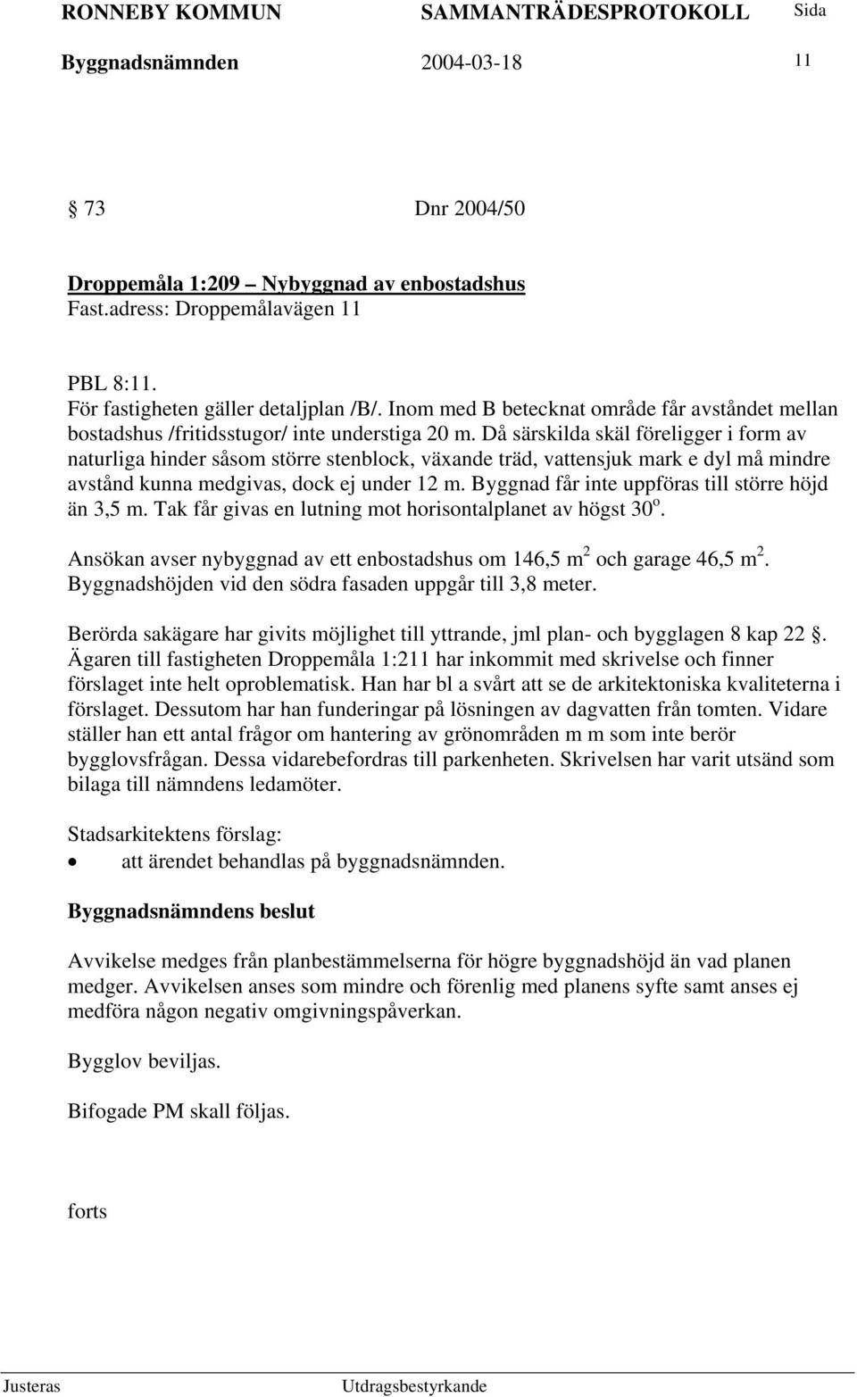 Då särskilda skäl föreligger i form av naturliga hinder såsom större stenblock, växande träd, vattensjuk mark e dyl må mindre avstånd kunna medgivas, dock ej under 12 m.