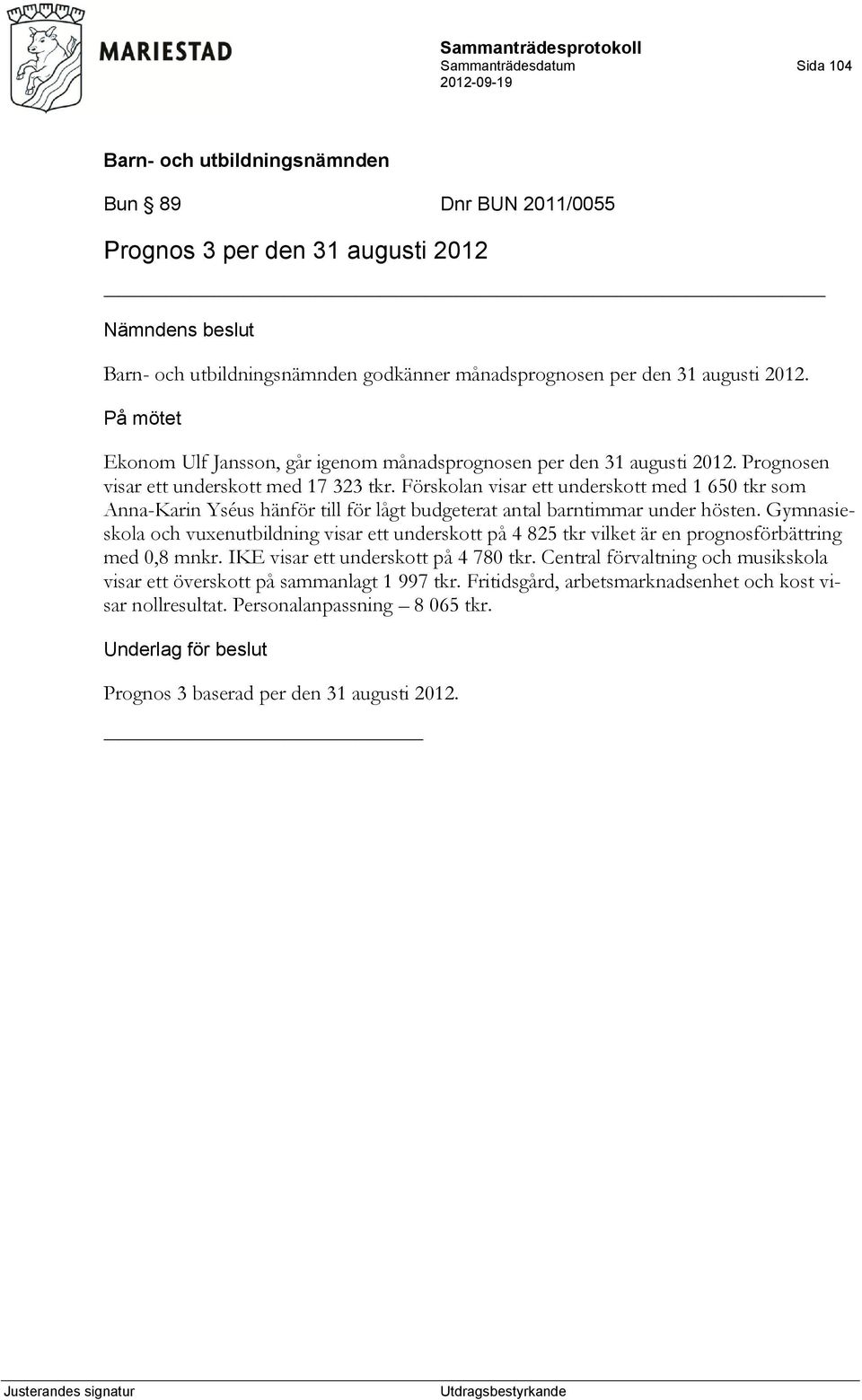 Förskolan visar ett underskott med 1 650 tkr som Anna-Karin Yséus hänför till för lågt budgeterat antal barntimmar under hösten.