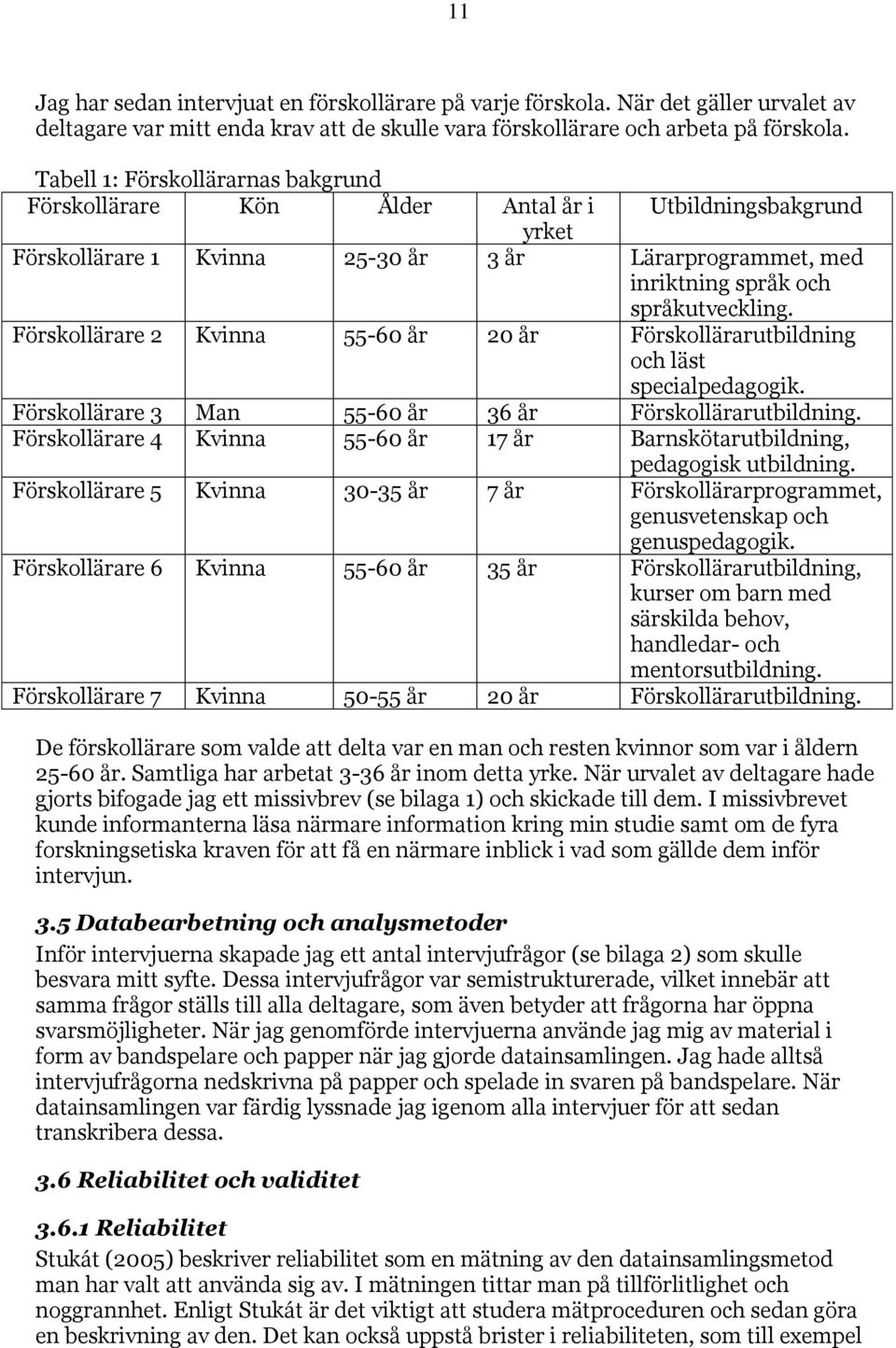 Förskollärare 2 Kvinna 55-60 år 20 år Förskollärarutbildning och läst specialpedagogik. Förskollärare 3 Man 55-60 år 36 år Förskollärarutbildning.