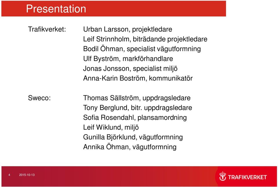 Boström, kommunikatör Sweco: Thomas Sällström, uppdragsledare Tony Berglund, bitr.