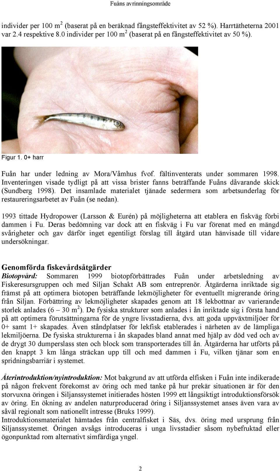 Det insamlade materialet tjänade sedermera som arbetsunderlag för restaureringsarbetet av Fuån (se nedan).