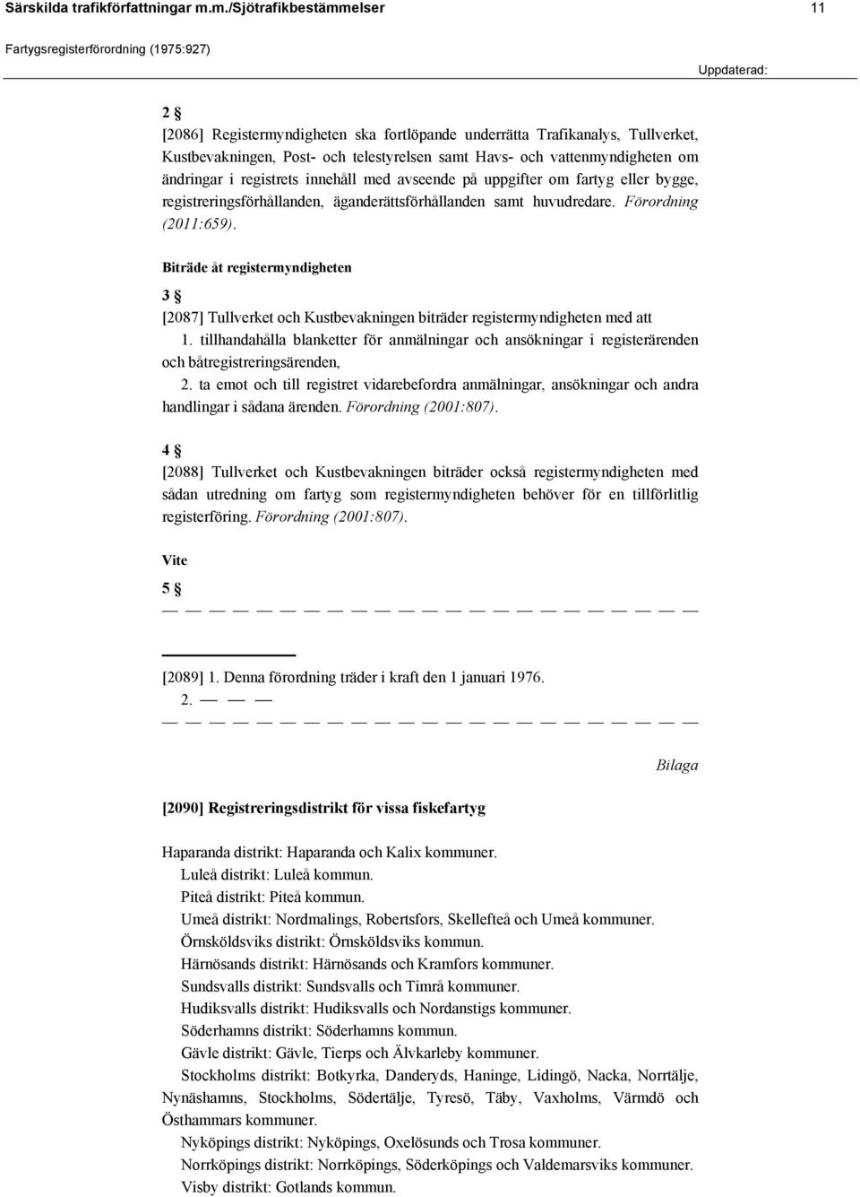 registrets innehåll med avseende på uppgifter om fartyg eller bygge, registreringsförhållanden, äganderättsförhållanden samt huvudredare. Förordning (2011:659).