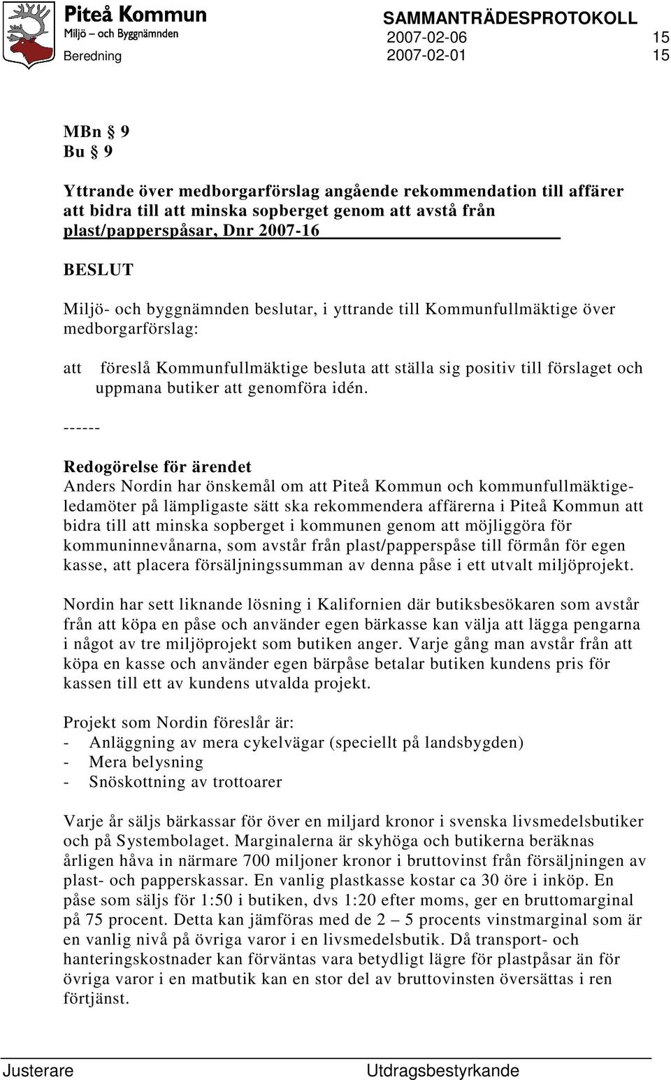 Redogörelse för ärendet Anders Nordin har önskemål om att Piteå Kommun och kommunfullmäktigeledamöter på lämpligaste sätt ska rekommendera affärerna i Piteå Kommun att bidra till att minska sopberget