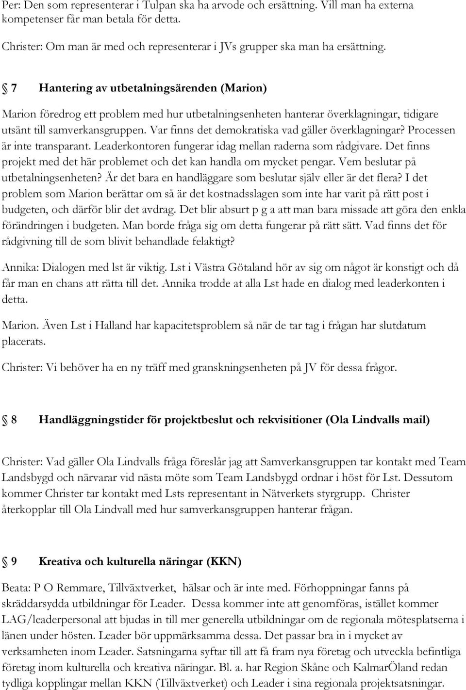 7 Hantering av utbetalningsärenden (Marion) Marion föredrog ett problem med hur utbetalningsenheten hanterar överklagningar, tidigare utsänt till samverkansgruppen.