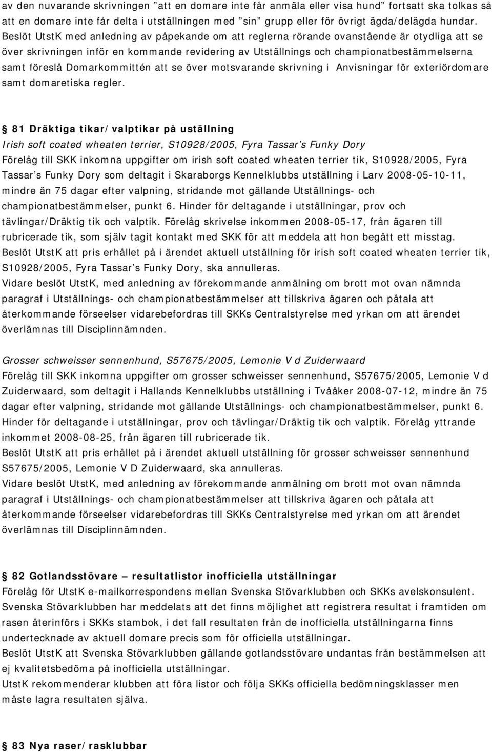 Domarkommittén att se över motsvarande skrivning i Anvisningar för exteriördomare samt domaretiska regler.
