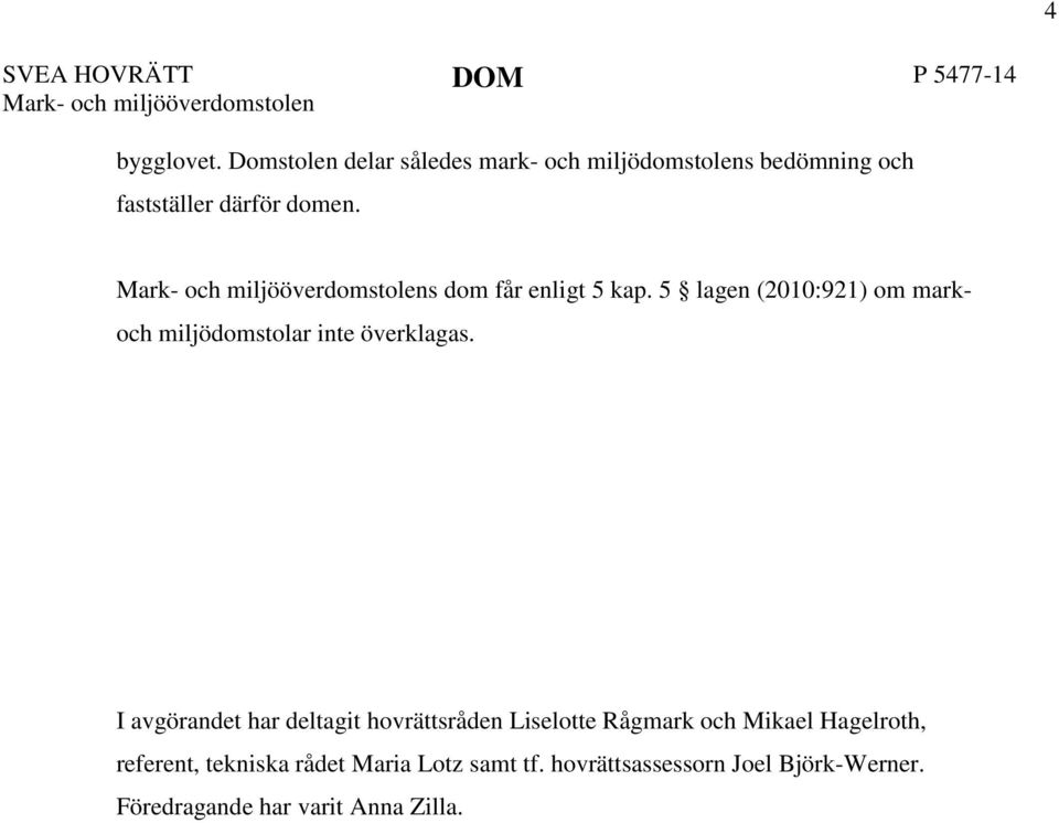 Mark- och miljööverdomstolens dom får enligt 5 kap. 5 lagen (2010:921) om mark- och miljödomstolar inte överklagas.