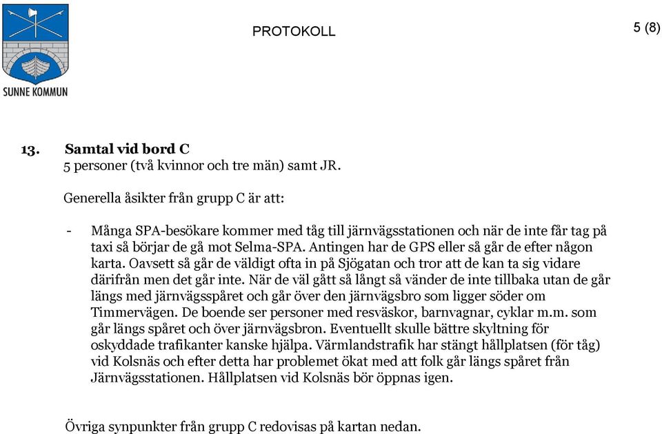 Antingen har de GPS eller så går de efter någon karta. Oavsett så går de väldigt ofta in på Sjögatan och tror att de kan ta sig vidare därifrån men det går inte.