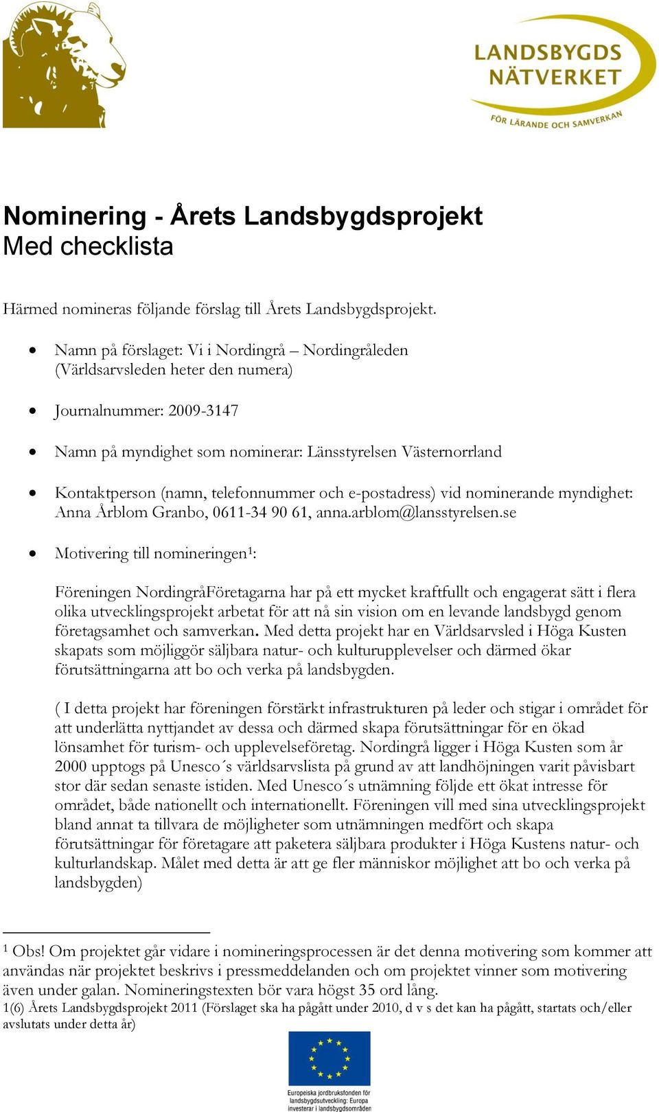 telefonnummer och e-postadress) vid nominerande myndighet: Anna Årblom Granbo, 0611-34 90 61, anna.arblom@lansstyrelsen.