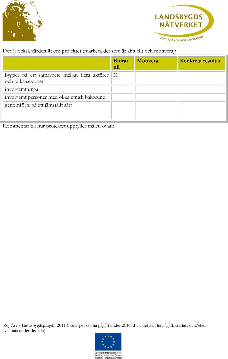 genomförts på ett jämställt sätt Bidrar till Motivera Konkreta resultat Kommentar till hur projektet uppfyller