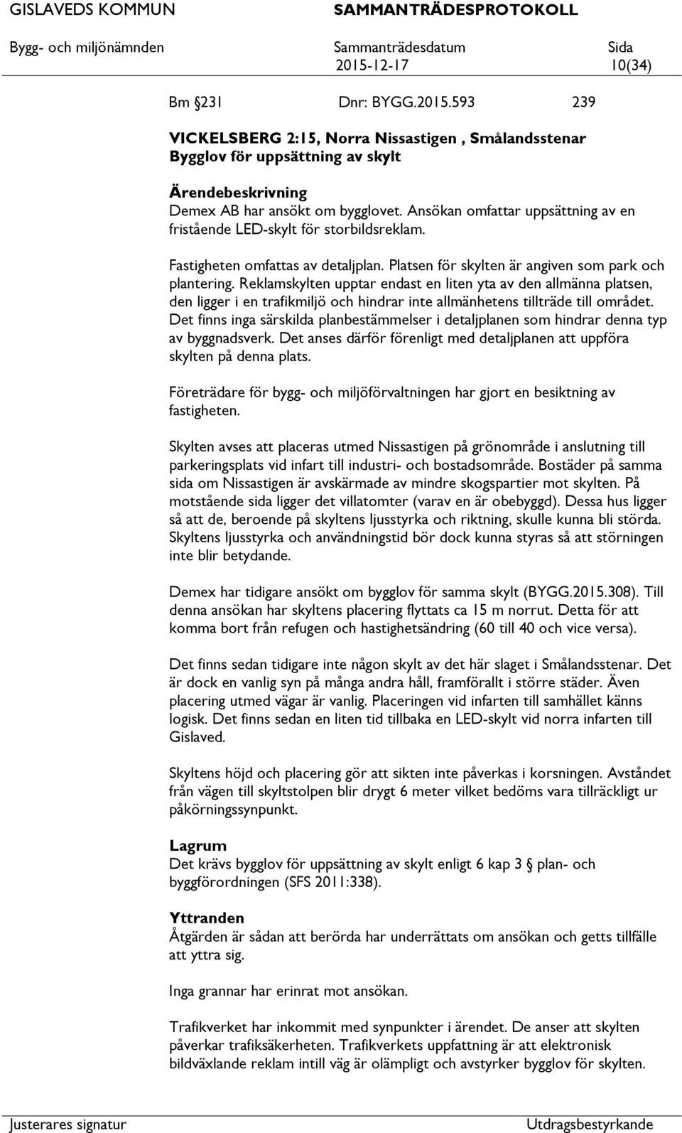 Reklamskylten upptar endast en liten yta av den allmänna platsen, den ligger i en trafikmiljö och hindrar inte allmänhetens tillträde till området.