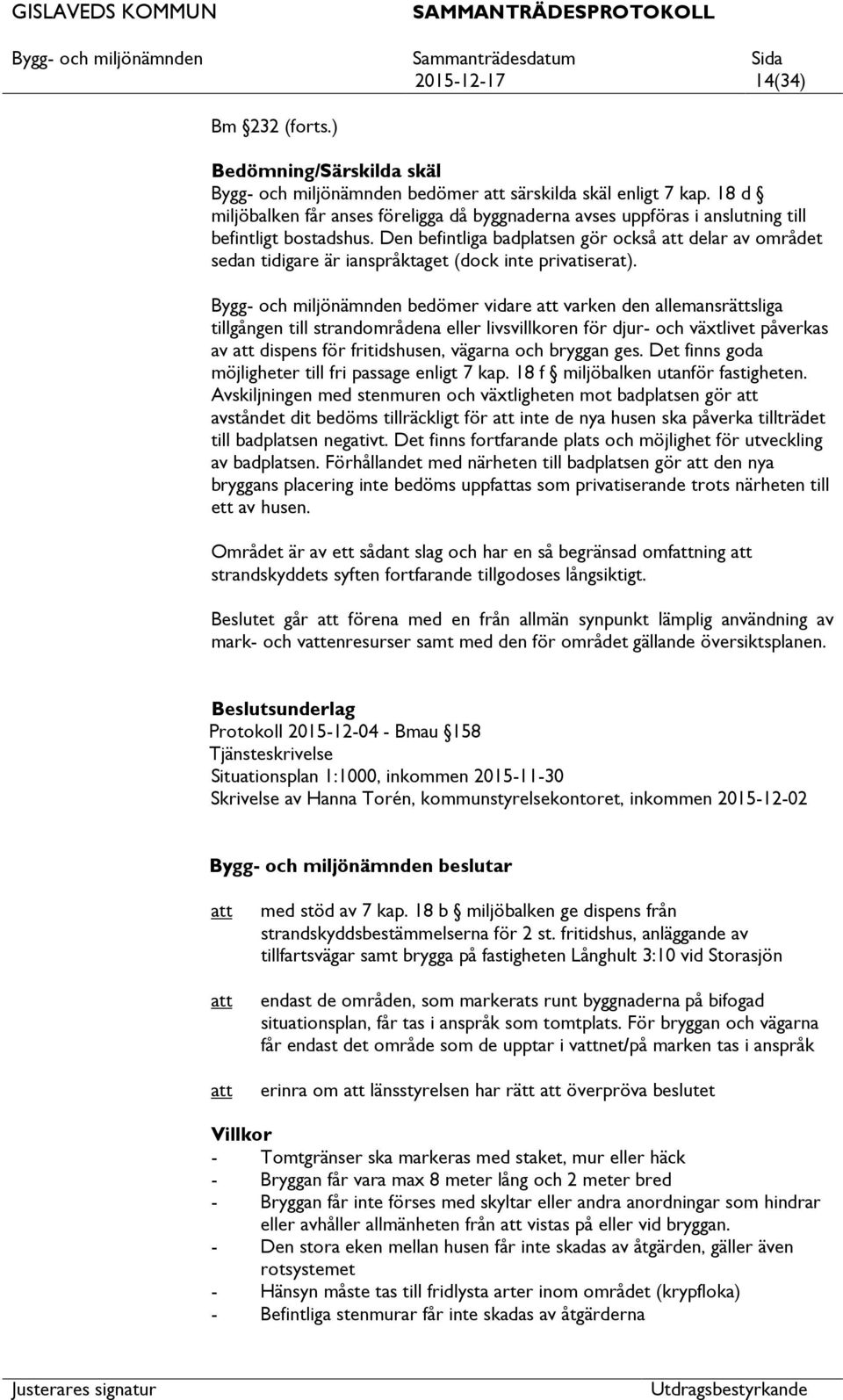 Den befintliga badplatsen gör också delar av området sedan tidigare är ianspråktaget (dock inte privatiserat).