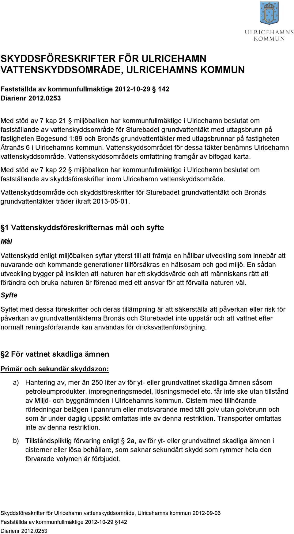 Ulricehamns kommun. Vattenskyddsområdet för dessa täkter benämns Ulricehamn vattenskyddsområde. Vattenskyddsområdets omfattning framgår av bifogad karta.