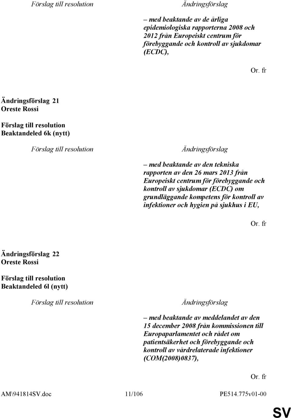 kompetens för kontroll av infektioner och hygien på sjukhus i EU, 22 Beaktandeled 6l (nytt) med beaktande av meddelandet av den 15 december 2008 från kommissionen