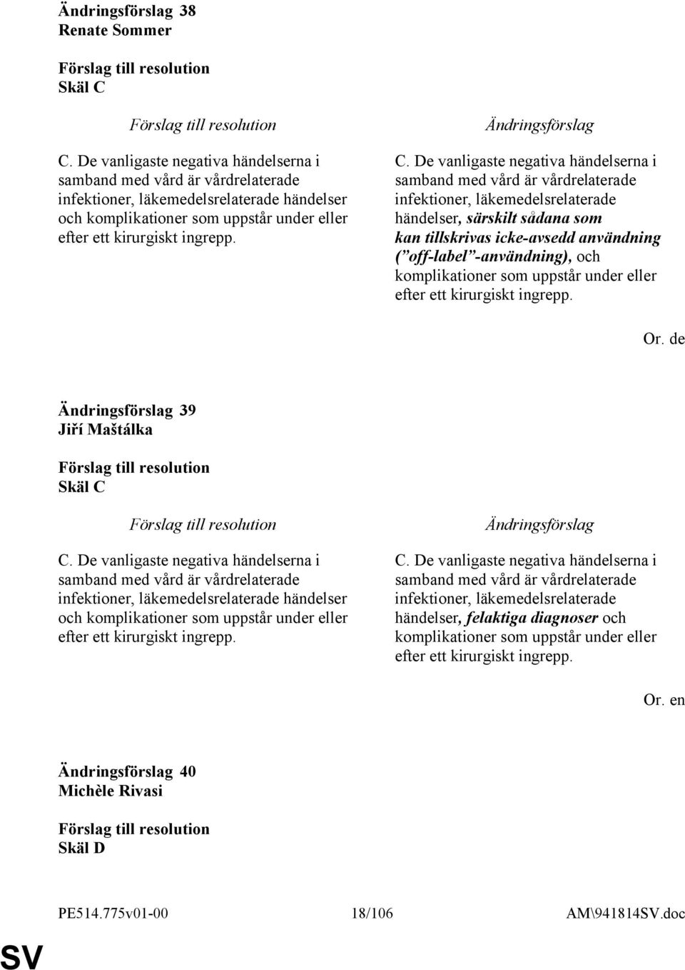 De vanligaste negativa händelserna i samband med vård är vårdrelaterade infektioner, läkemedelsrelaterade händelser, särskilt sådana som kan tillskrivas icke-avsedd användning ( off-label