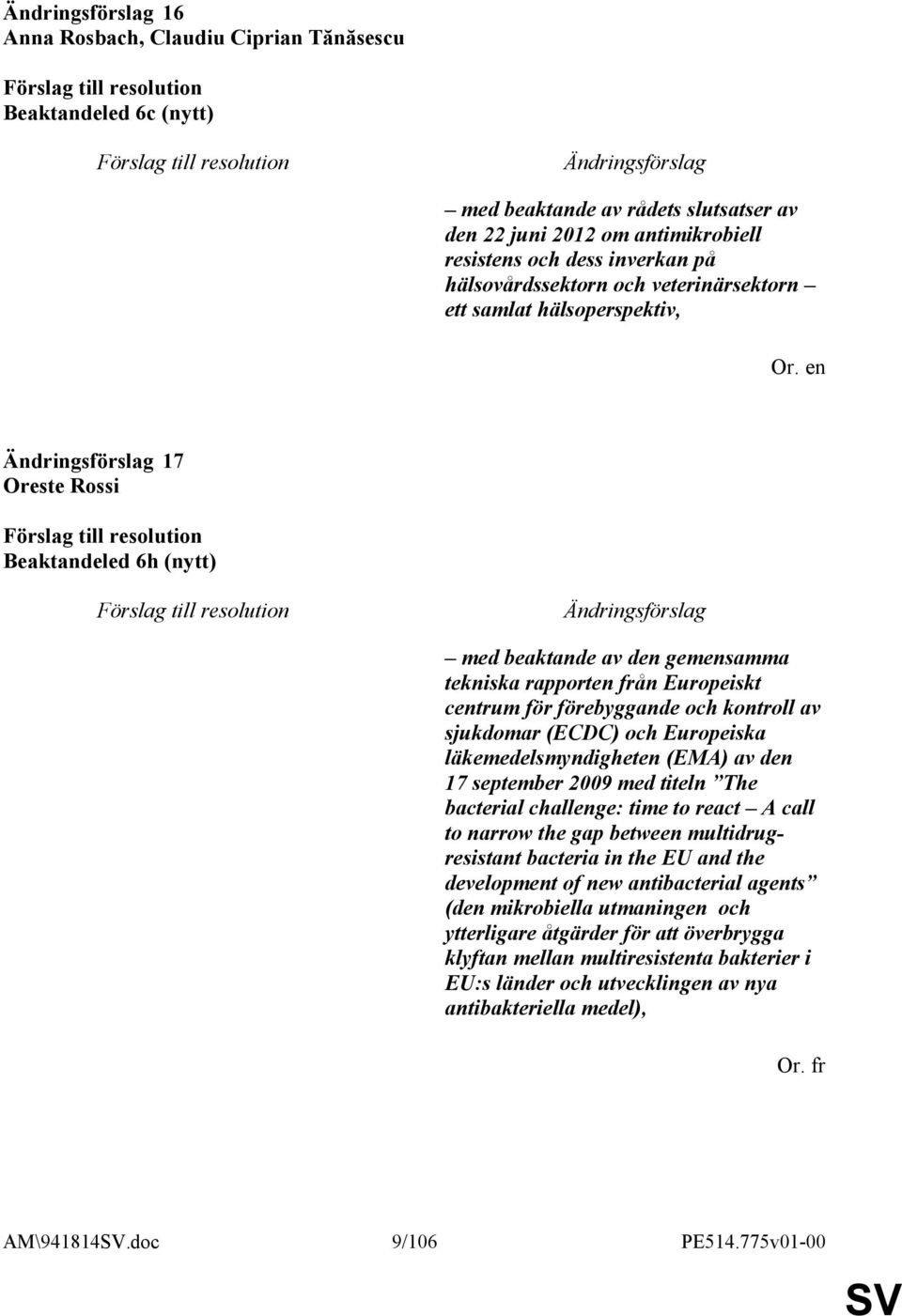 Europeiska läkemedelsmyndigheten (EMA) av den 17 september 2009 med titeln The bacterial challenge: time to react A call to narrow the gap between multidrugresistant bacteria in the EU and the