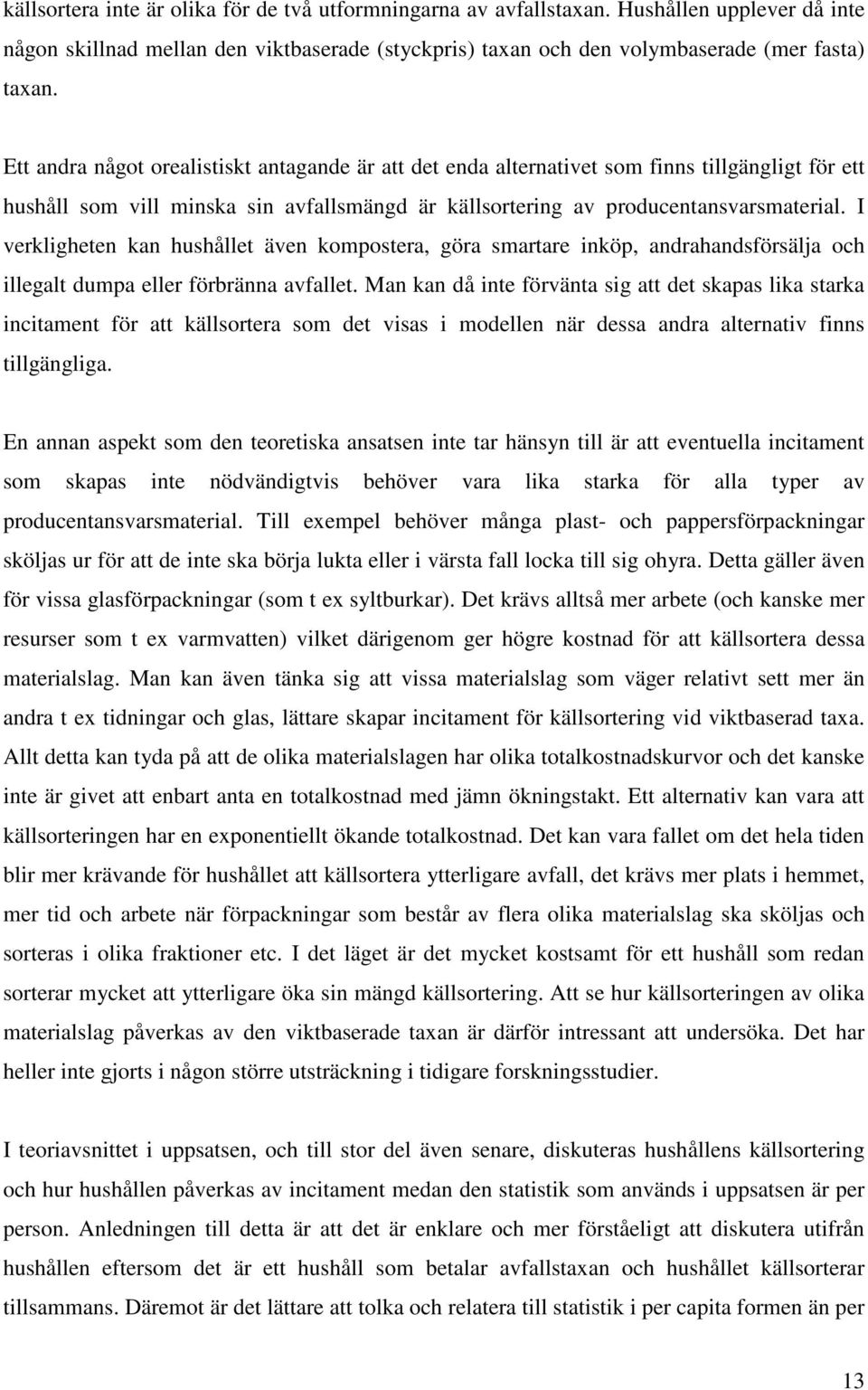 I verkligheten kan hushållet även kompostera, göra smartare inköp, andrahandsförsälja och illegalt dumpa eller förbränna avfallet.