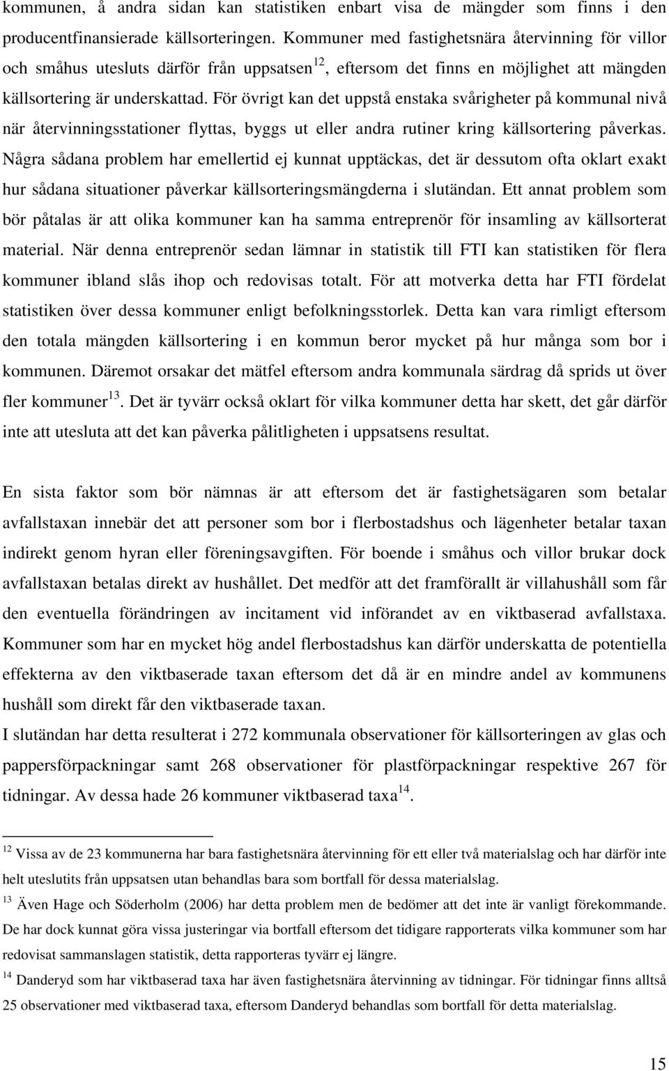 För övrigt kan det uppstå enstaka svårigheter på kommunal nivå när återvinningsstationer flyttas, byggs ut eller andra rutiner kring källsortering påverkas.