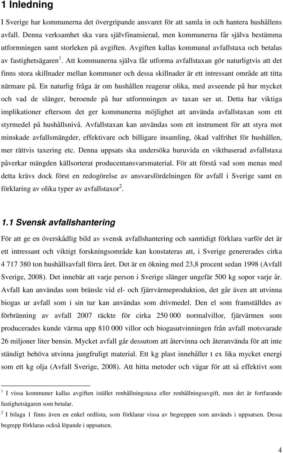 Att kommunerna själva får utforma avfallstaxan gör naturligtvis att det finns stora skillnader mellan kommuner och dessa skillnader är ett intressant område att titta närmare på.