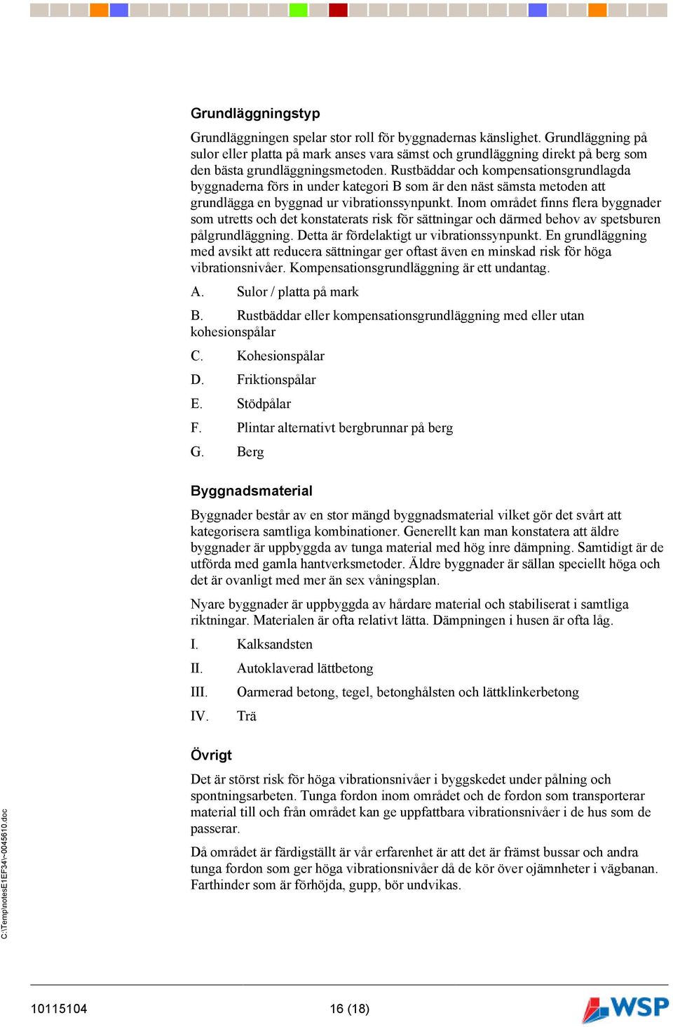 Rustbäddar och kompensationsgrundlagda byggnaderna förs in under kategori B som är den näst sämsta metoden att grundlägga en byggnad ur vibrationssynpunkt.