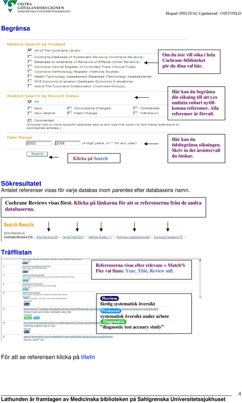 Sökresultatet Antalet referenser visas för varje databas inom parentes efter databasens namn. Cochrane Reviews visas först.