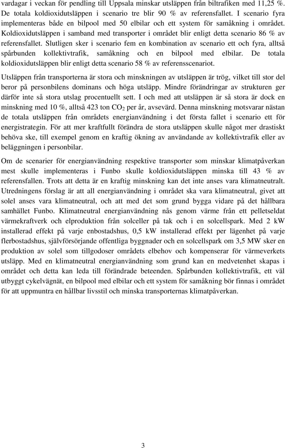 Koldioxidutsläppen i samband med transporter i området blir enligt detta scenario 86 % av referensfallet.