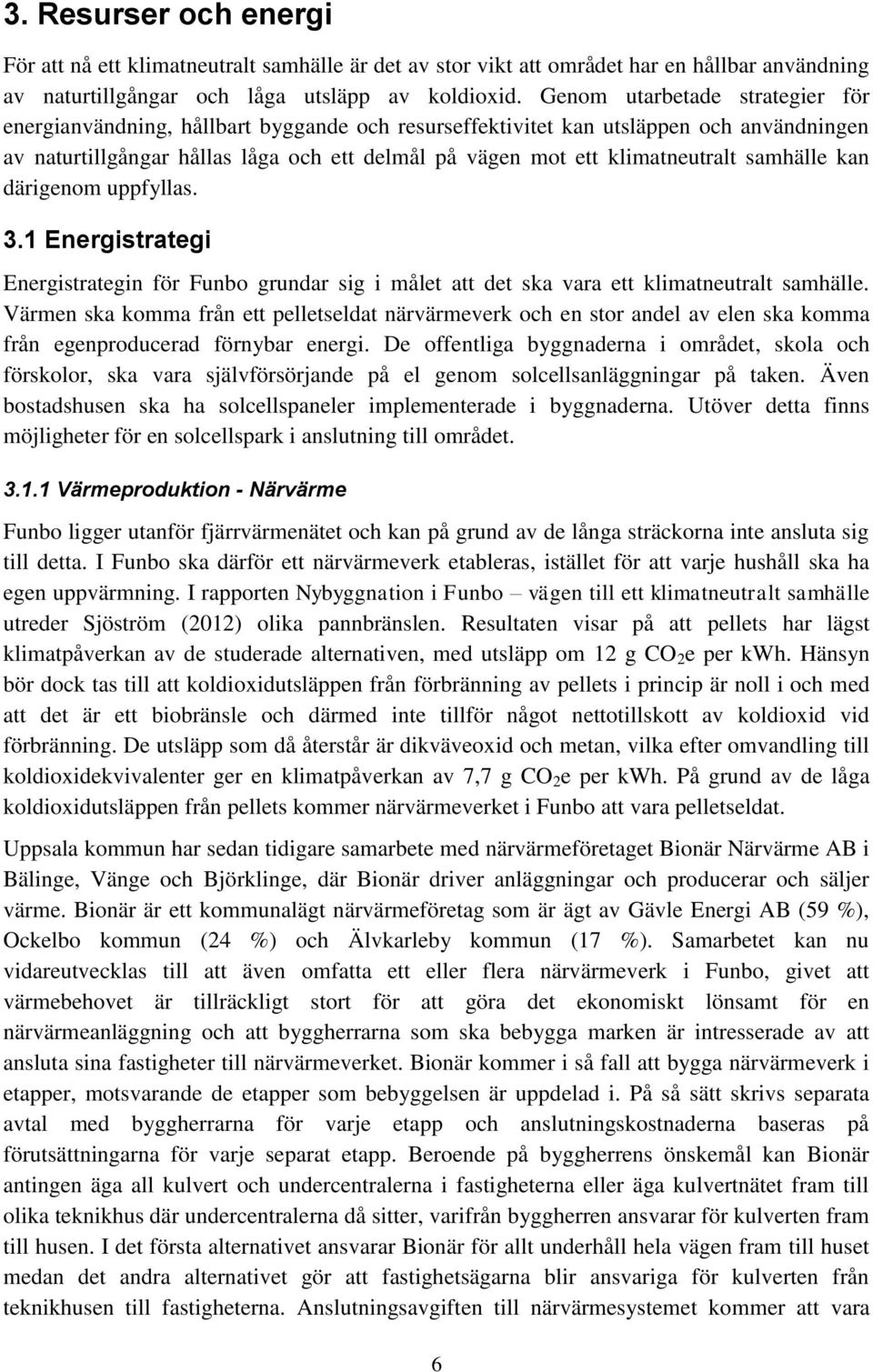 samhälle kan därigenom uppfyllas. 3.1 Energistrategi Energistrategin för Funbo grundar sig i målet att det ska vara ett klimatneutralt samhälle.