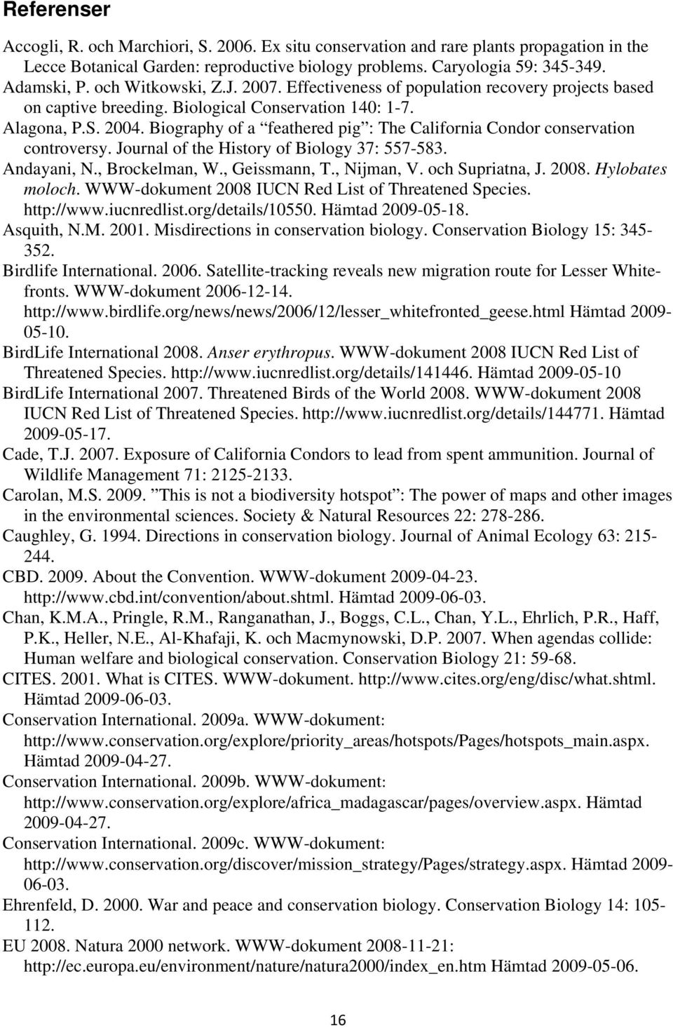 Biography of a feathered pig : The California Condor conservation controversy. Journal of the History of Biology 37: 557-583. Andayani, N., Brockelman, W., Geissmann, T., Nijman, V. och Supriatna, J.