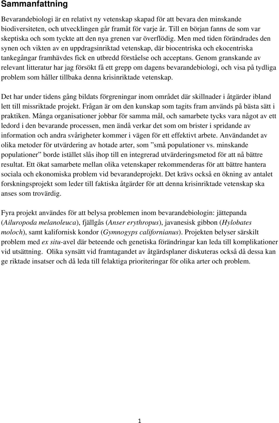 Men med tiden förändrades den synen och vikten av en uppdragsinriktad vetenskap, där biocentriska och ekocentriska tankegångar framhävdes fick en utbredd förståelse och acceptans.
