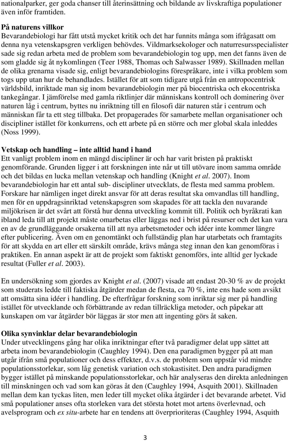 Vildmarksekologer och naturresursspecialister sade sig redan arbeta med de problem som bevarandebiologin tog upp, men det fanns även de som gladde sig åt nykomlingen (Teer 1988, Thomas och Salwasser