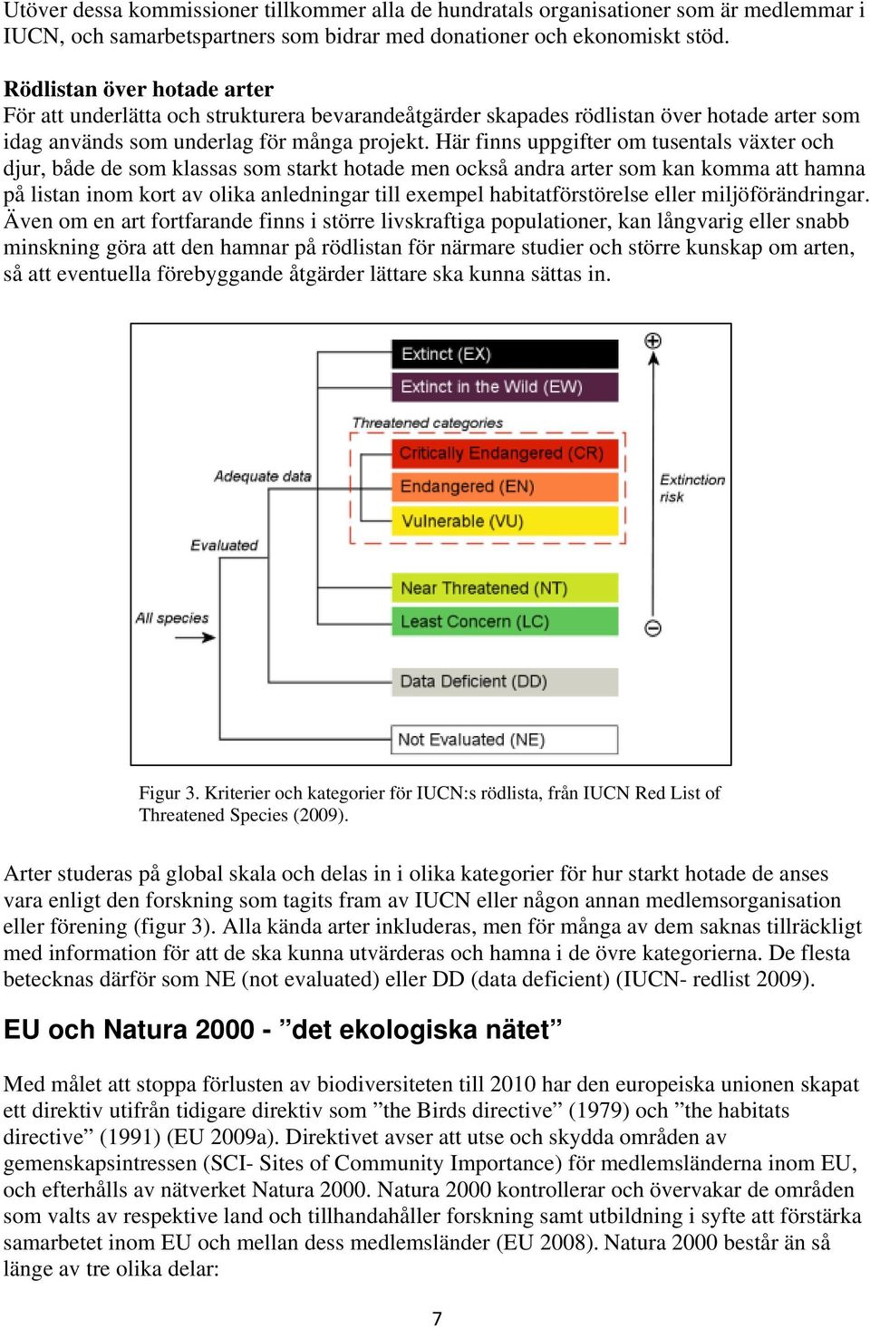 Här finns uppgifter om tusentals växter och djur, både de som klassas som starkt hotade men också andra arter som kan komma att hamna på listan inom kort av olika anledningar till exempel