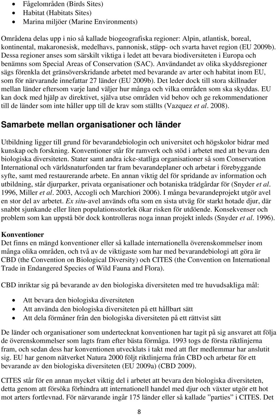 Dessa regioner anses som särskilt viktiga i ledet att bevara biodiversiteten i Europa och benämns som Special Areas of Conservation (SAC).