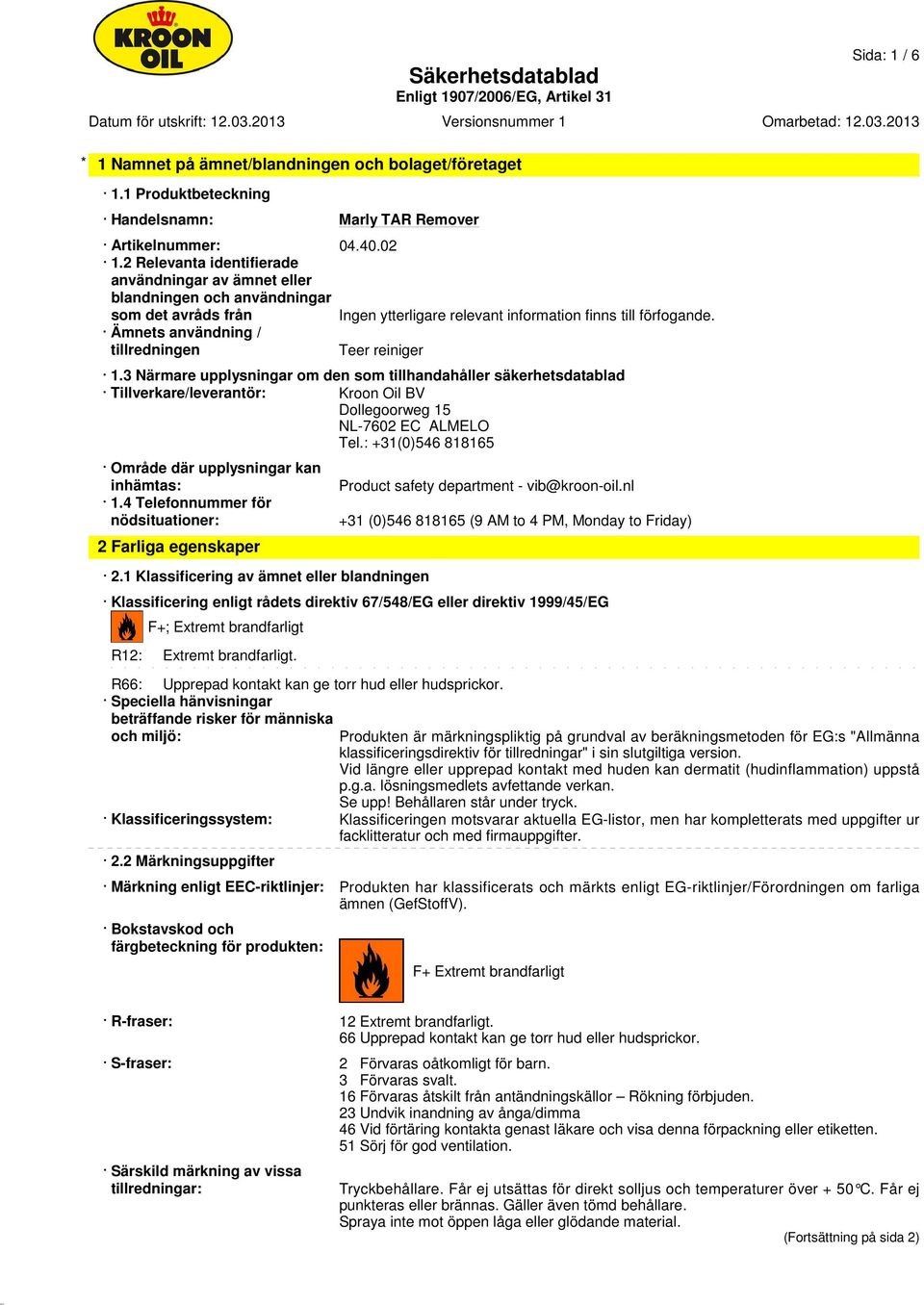 3 Närmare upplysningar om den som tillhandahåller säkerhetsdatablad Tillverkare/leverantör: Kroon Oil BV Dollegoorweg 15 NL-7602 EC ALMELO Tel.