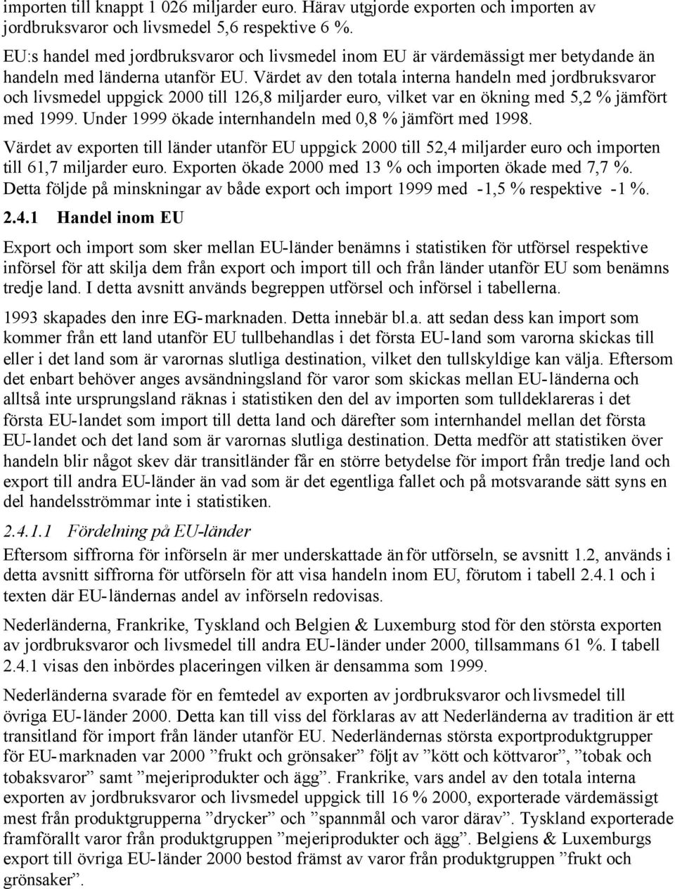 Värdet av den totala interna handeln med jordbruksvaror och livsmedel uppgick 2000 till 126,8 miljarder euro, vilket var en ökning med 5,2 % jämfört med 1999.